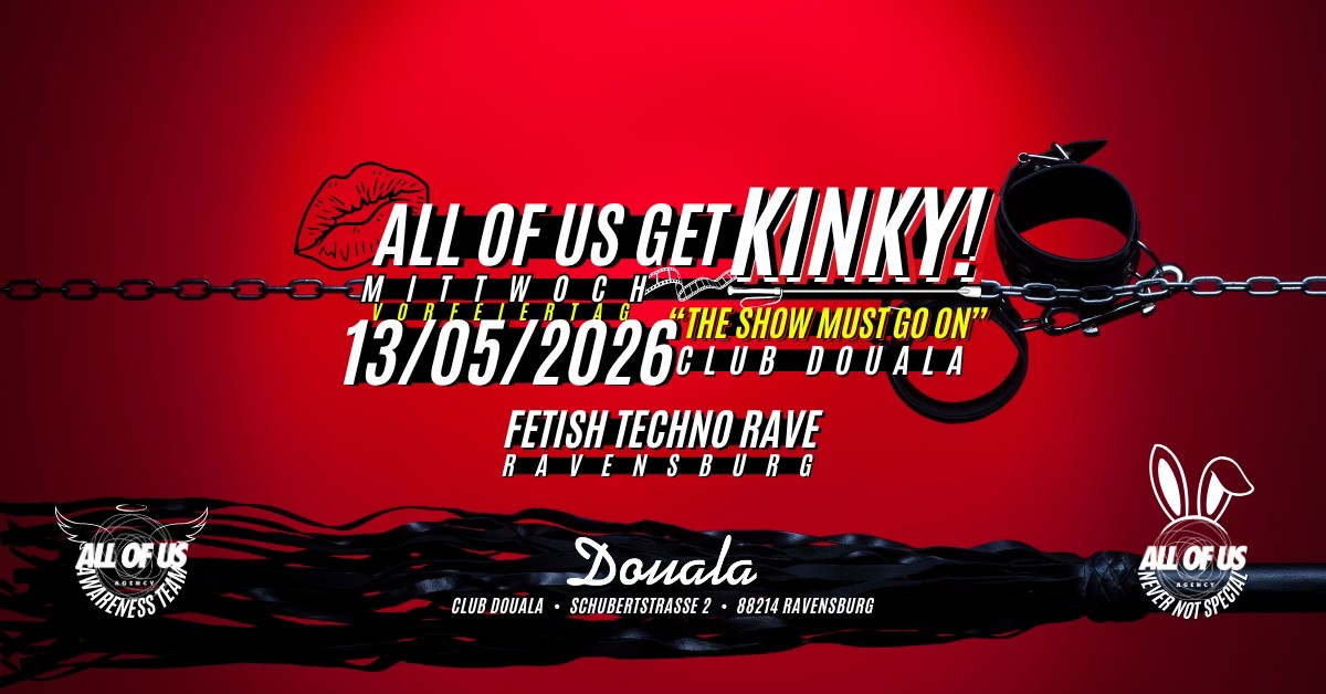ALL OF US GET KINKY! „THE SHOW MUST GO ON“
